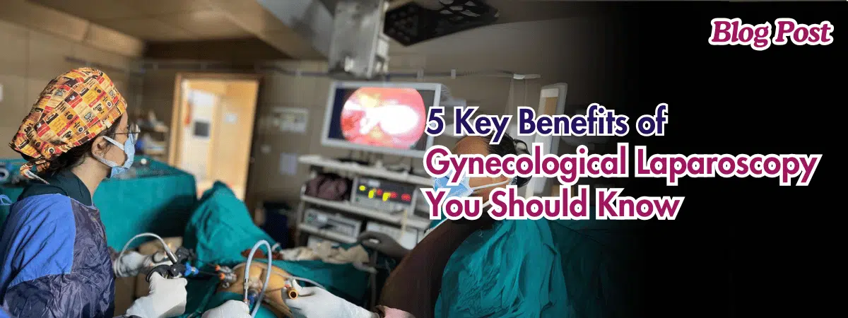 5 Key Benefits of Gynecological Laparoscopy