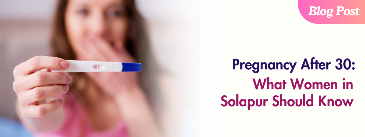 Pregnancy After 30 - What Women in Solapur Should Know
