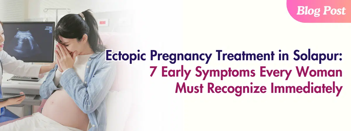 Ectopic Pregnancy Treatment in Solapur by Dr. Sayali Gadre